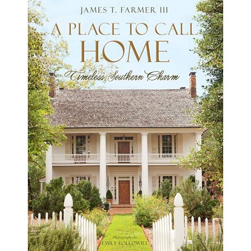 A Place to Call Home: Timeless Southern Charm by James T. Farmer