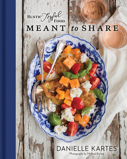 Rustic Joyful Food: Meant to Share by Danielle Kartes