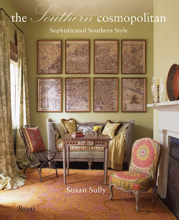 The Southern Cosmopolitan: Sophisticated Southern Style by Susan Sully