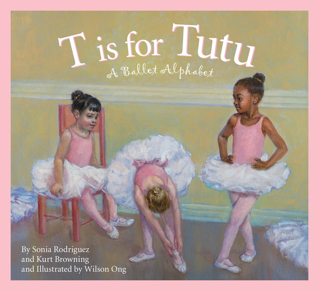 T is for Tutu: A Ballet Alphabet by Sonia Rodriguez & Kurt Browning