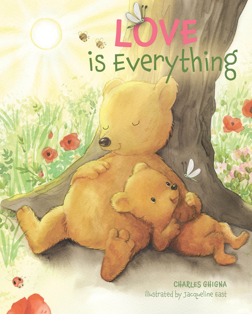 Love Is Everything By Charles Ghigna and Illustrated by Jacqueline East