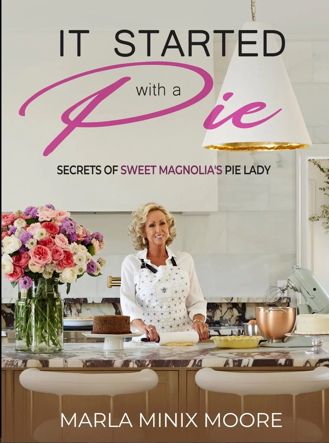 It Started with a Pie: Secrets of Sweet Magnolia's Pie Lady by Marla Minix Moore