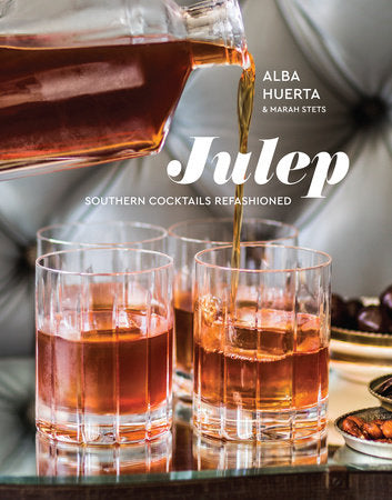 Julep: Southern Cocktails Refashioned by Alba Huerta, Marah Stets